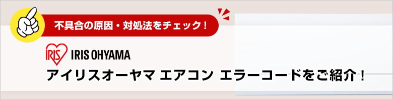 アイリスオーヤマ：エアコンのエラーコード一覧