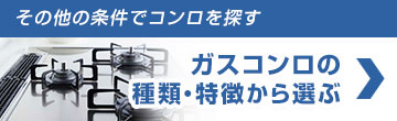 その他の条件で探す：ガスコンロの種類・特徴から選ぶ