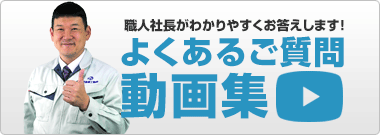 職人社長がわかりやすくお答えします！よくあるご質問：動画集