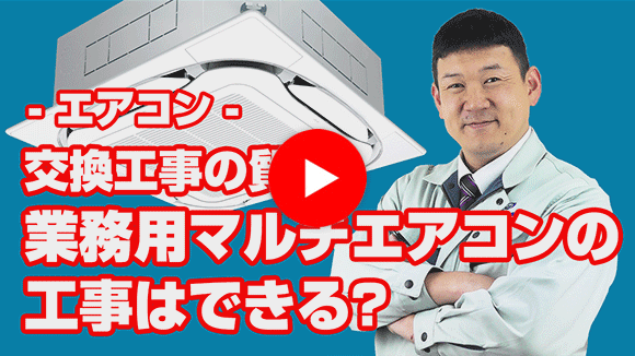 動画:業務用マルチエアコンの取替えはできますか?